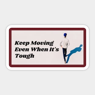 Keep Moving Even When It's Tough Sticker